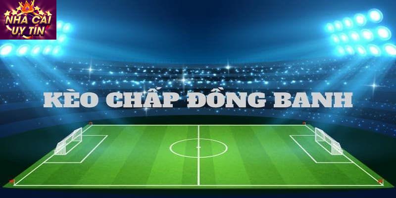 Kèo chấp đồng banh là gì